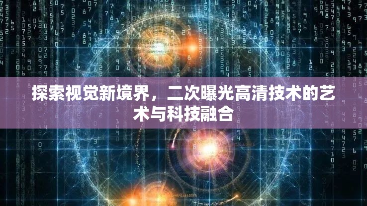 探索視覺新境界，二次曝光高清技術(shù)的藝術(shù)與科技融合