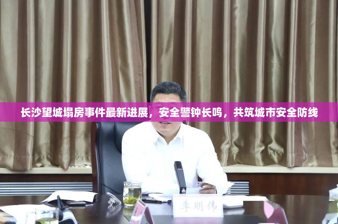 長沙望城塌房事件最新進展，安全警鐘長鳴，共筑城市安全防線