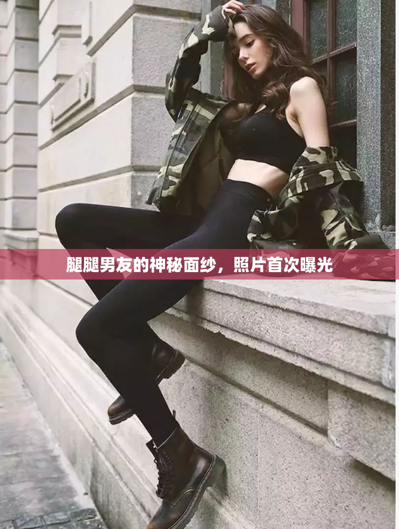 腿腿男友的神秘面紗，照片首次曝光
