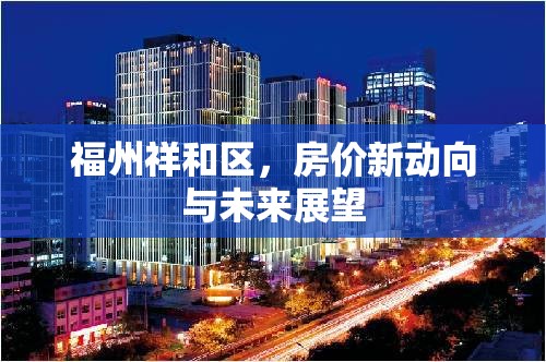 福州祥和區(qū)，房價新動向與未來展望