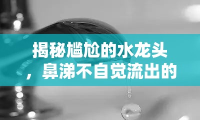 揭秘尷尬的水龍頭，鼻涕不自覺(jué)流出的秘密