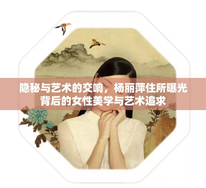 隱秘與藝術的交響，楊麗萍住所曝光背后的女性美學與藝術追求