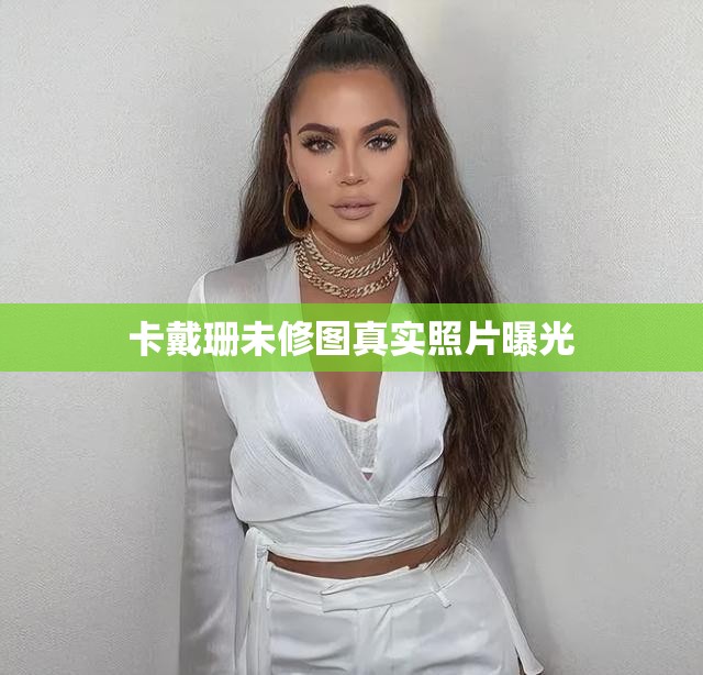 卡戴珊未修圖真實(shí)照片曝光