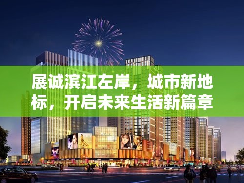 展誠(chéng)濱江左岸，城市新地標(biāo)，開啟未來(lái)生活新篇章