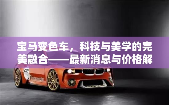寶馬變色車，科技與美學(xué)的完美融合——最新消息與價格解析