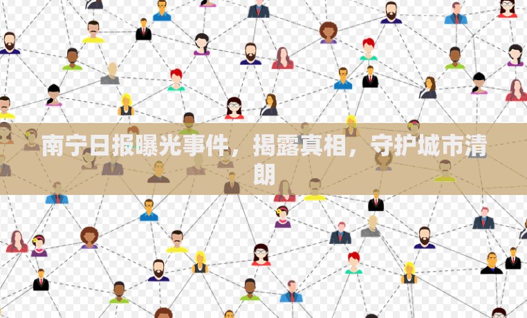 南寧日報曝光事件，揭露真相，守護(hù)城市清朗