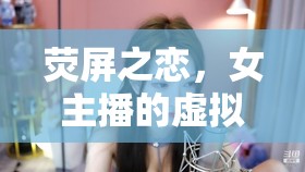 熒屏之戀，女主播的虛擬與現(xiàn)實交織之旅