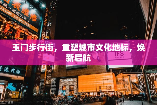 玉門步行街，重塑城市文化地標(biāo)，煥新啟航