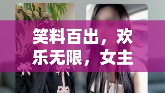 笑料百出，歡樂(lè)無(wú)限，女主播手機(jī)中的搞笑全開(kāi)
