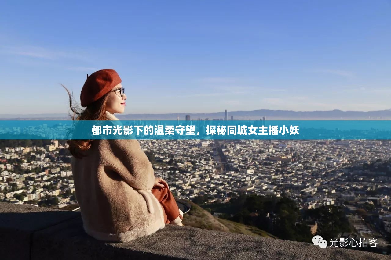 都市光影下的溫柔守望，探秘同城女主播小妖