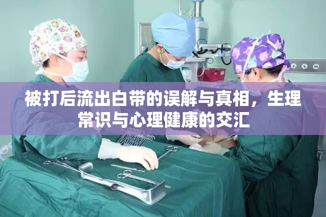 被打后流出白帶的誤解與真相，生理常識(shí)與心理健康的交匯