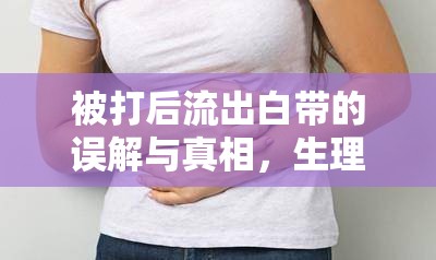 被打后流出白帶的誤解與真相，生理常識(shí)與心理健康的交匯