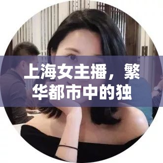 上海女主播，繁華都市中的獨特魅力與風景線
