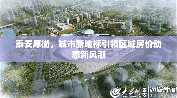 泰安厚街，城市新地標(biāo)引領(lǐng)區(qū)域房價動態(tài)新風(fēng)潮