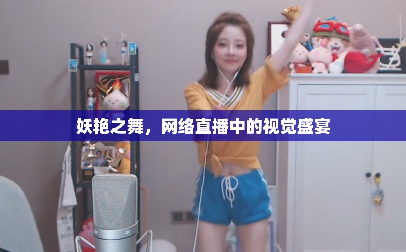 妖艷之舞，網(wǎng)絡(luò)直播中的視覺(jué)盛宴