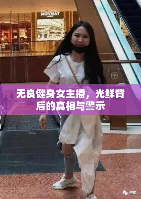 無良健身女主播，光鮮背后的真相與警示
