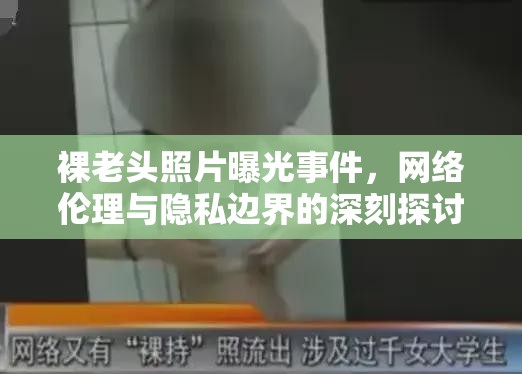 裸老頭照片曝光事件，網(wǎng)絡(luò)倫理與隱私邊界的深刻探討