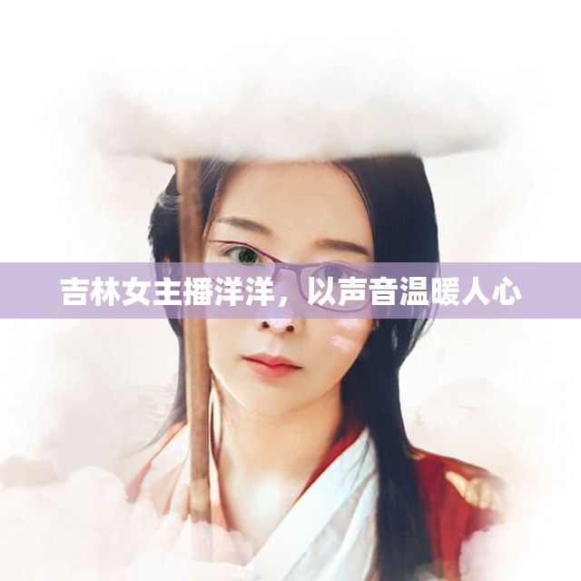 吉林女主播洋洋，以聲音溫暖人心