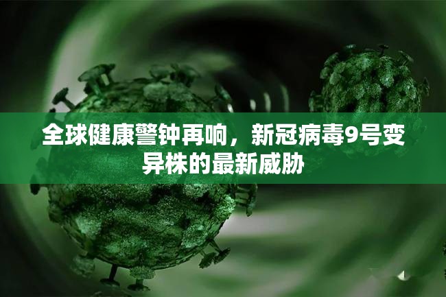 全球健康警鐘再響，新冠病毒9號變異株的最新威脅