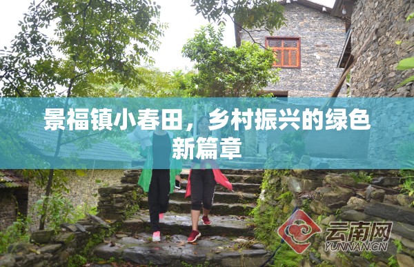 景福鎮(zhèn)小春田，鄉(xiāng)村振興的綠色新篇章