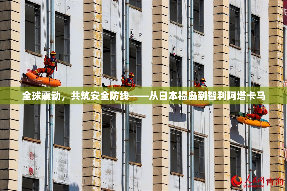 全球震動(dòng)，共筑安全防線——從日本福島到智利阿塔卡馬