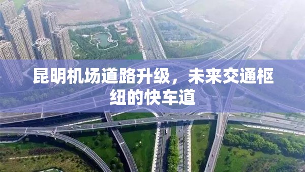 昆明機(jī)場(chǎng)道路升級(jí)，未來(lái)交通樞紐的快車道