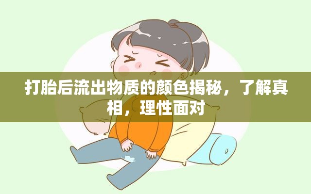 打胎后流出物質(zhì)的顏色揭秘，了解真相，理性面對(duì)