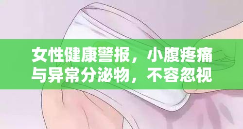 女性健康警報(bào)，小腹疼痛與異常分泌物，不容忽視的信號(hào)