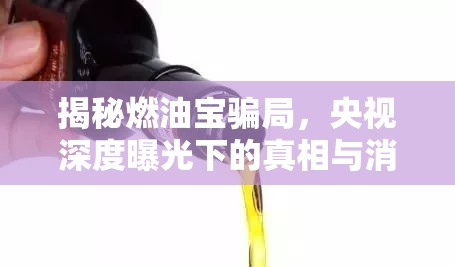 揭秘燃油寶騙局，央視深度曝光下的真相與消費者警示