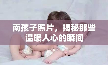 南孩子照片，揭秘那些溫暖人心的瞬間