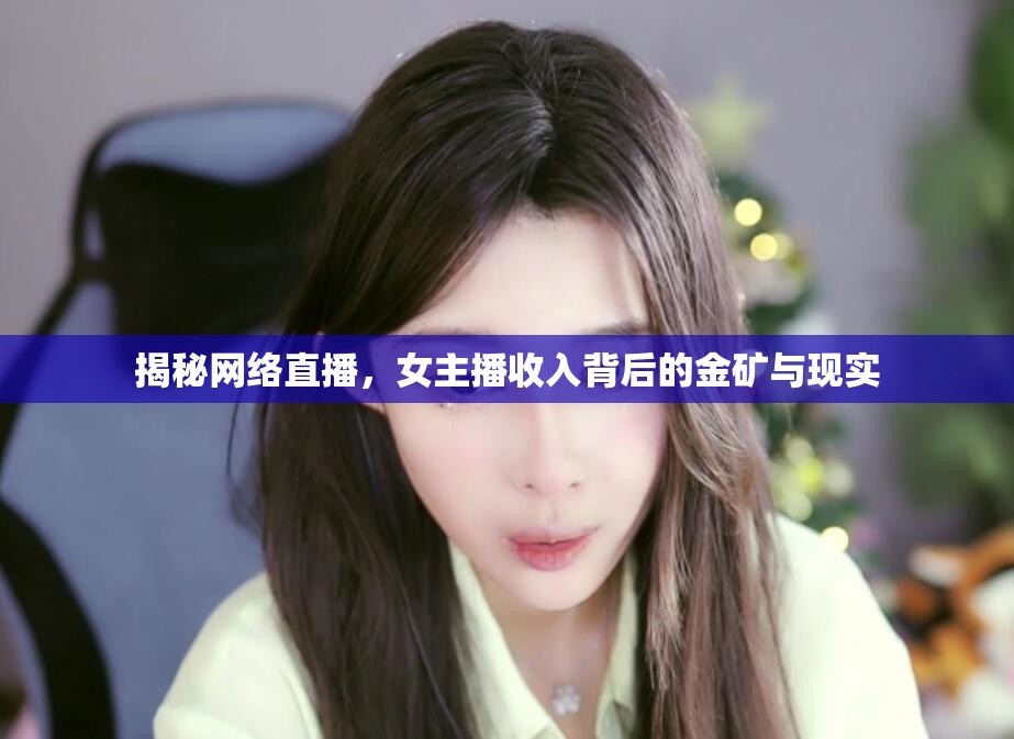 揭秘網(wǎng)絡(luò)直播，女主播收入背后的金礦與現(xiàn)實(shí)