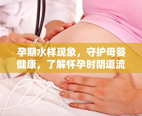 孕期水樣現(xiàn)象，守護母嬰健康，了解懷孕時陰道流液