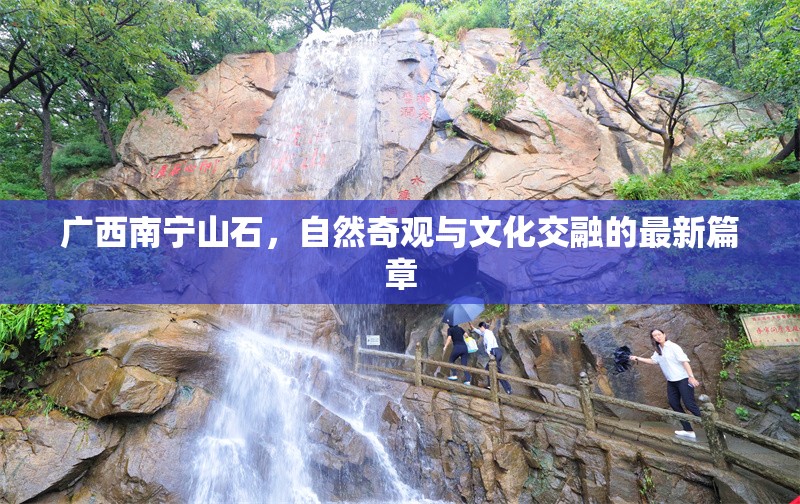 廣西南寧山石，自然奇觀與文化交融的最新篇章