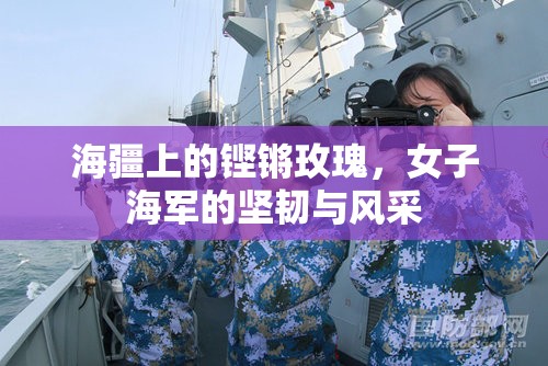 海疆上的鏗鏘玫瑰，女子海軍的堅韌與風(fēng)采