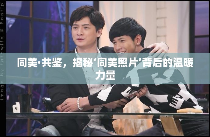 同美·共鑒，揭秘‘同美照片’背后的溫暖力量