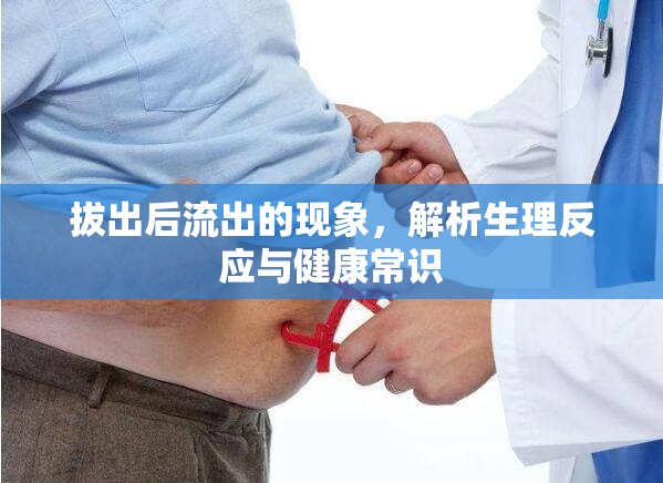 拔出后流出的現(xiàn)象，解析生理反應與健康常識