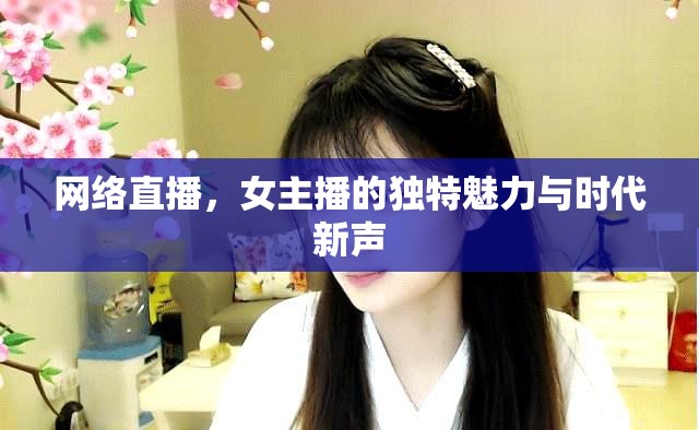 網(wǎng)絡(luò)直播，女主播的獨(dú)特魅力與時(shí)代新聲