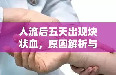 人流后五天出現(xiàn)塊狀血，原因解析與應(yīng)對(duì)措施