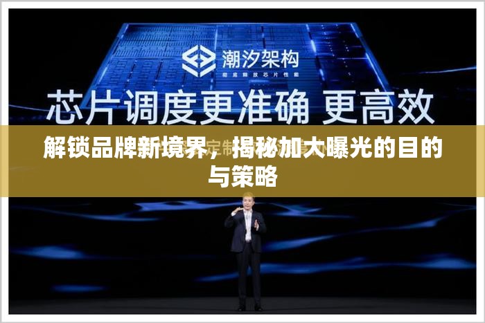 解鎖品牌新境界，揭秘加大曝光的目的與策略