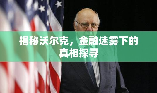 揭秘沃爾克，金融迷霧下的真相探尋