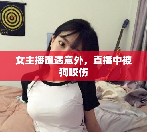 女主播遭遇意外，直播中被狗咬傷