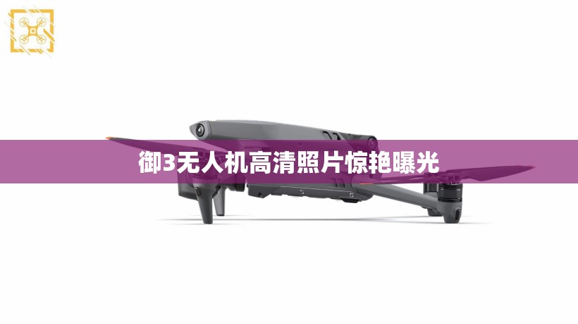 御3無人機(jī)高清照片驚艷曝光