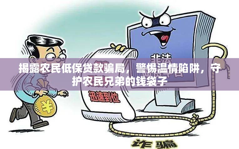 揭露農(nóng)民低保貸款騙局，警惕溫情陷阱，守護(hù)農(nóng)民兄弟的錢袋子