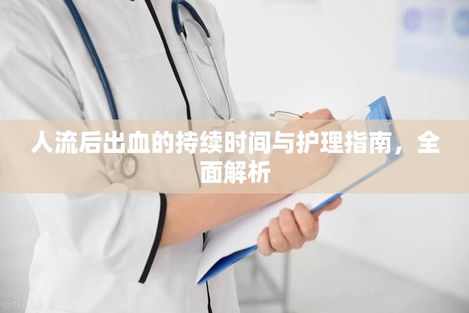 人流后出血的持續(xù)時間與護理指南，全面解析
