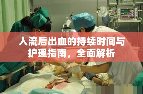 人流后出血的持續(xù)時間與護理指南，全面解析