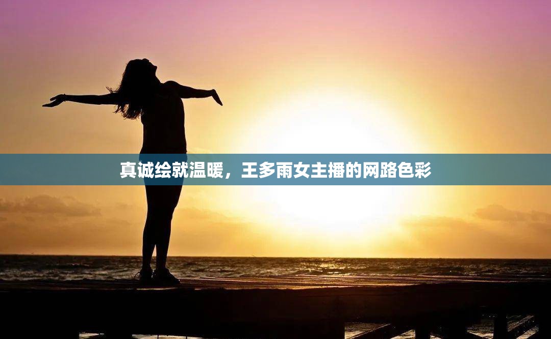 真誠(chéng)繪就溫暖，王多雨女主播的網(wǎng)路色彩