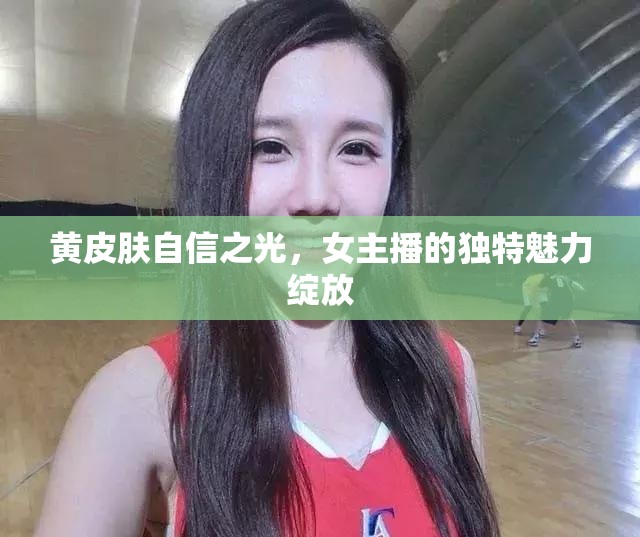 黃皮膚自信之光，女主播的獨(dú)特魅力綻放