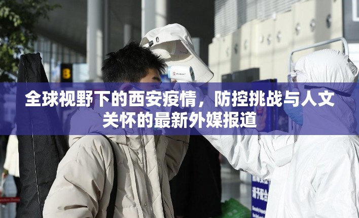 全球視野下的西安疫情，防控挑戰(zhàn)與人文關(guān)懷的最新外媒報(bào)道