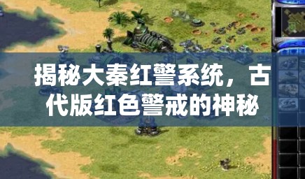 揭秘大秦紅警系統(tǒng)，古代版紅色警戒的神秘面紗