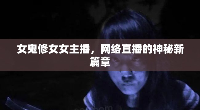 女鬼修女女主播，網絡直播的神秘新篇章